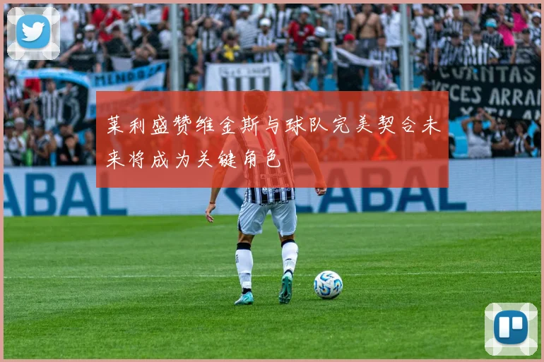 莱利盛赞维金斯与球队完美契合未来将成为关键角色