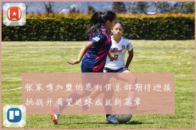 张家鸣加盟伯恩利俱乐部期待迎接挑战并渴望进球成就新篇章